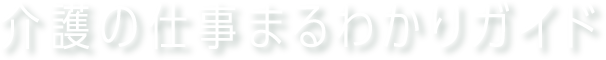 介護の仕事まるわかりガイド